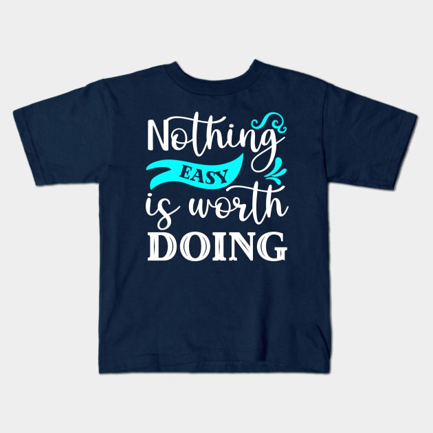 Nothing Easy Is Worth Doing Kids T-Shirt by Horisondesignz